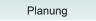 Planung Planung